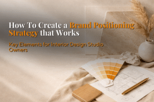 How to Create a Brand Positioning Strategy That Works: Key Elements for Interior Designers